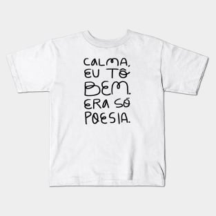 Calma, eu tô bem. Era só poesia Kids T-Shirt